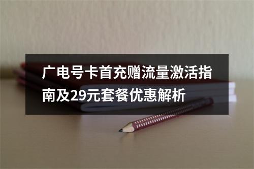 广电号卡首充赠流量激活指南及29元套餐优惠解析