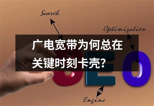 广电宽带为何总在关键时刻卡壳？