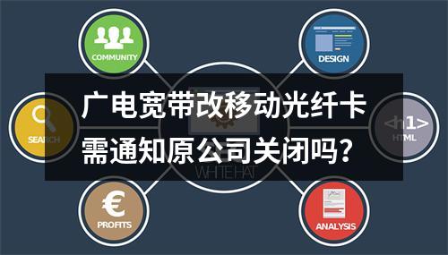 广电宽带改移动光纤卡需通知原公司关闭吗？