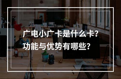 广电小广卡是什么卡？功能与优势有哪些？