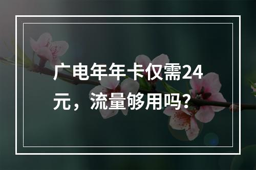 广电年年卡仅需24元，流量够用吗？