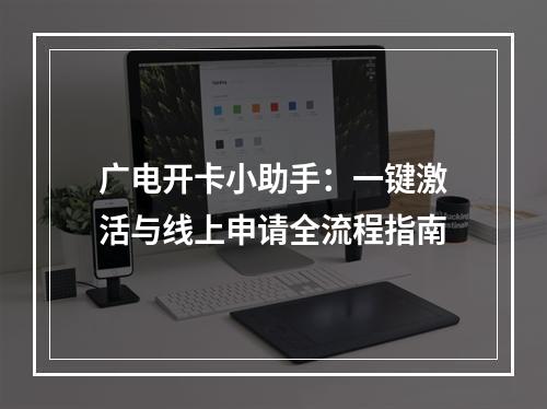 广电开卡小助手：一键激活与线上申请全流程指南