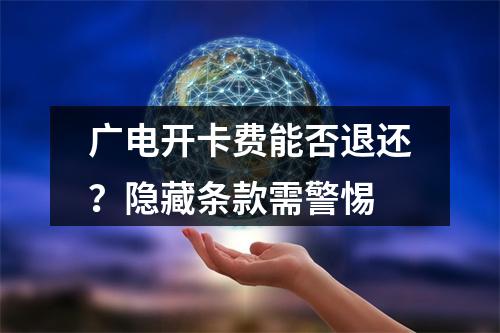 广电开卡费能否退还？隐藏条款需警惕