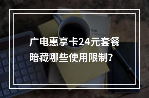 广电惠享卡24元套餐暗藏哪些使用限制？
