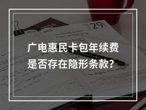 广电惠民卡包年续费是否存在隐形条款？