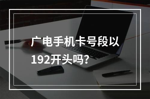 广电手机卡号段以192开头吗？