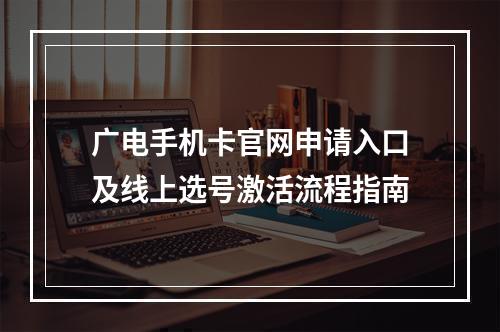 广电手机卡官网申请入口及线上选号激活流程指南