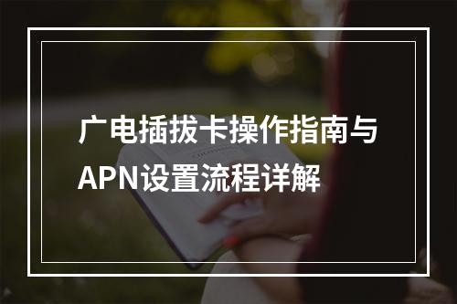 广电插拔卡操作指南与APN设置流程详解