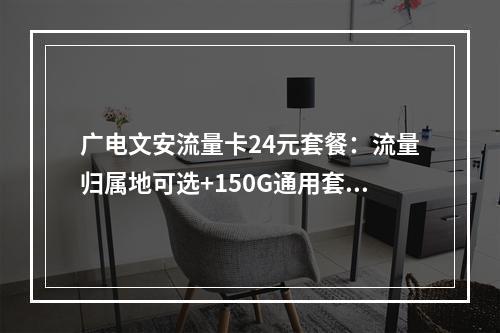 广电文安流量卡24元套餐：流量归属地可选+150G通用套餐