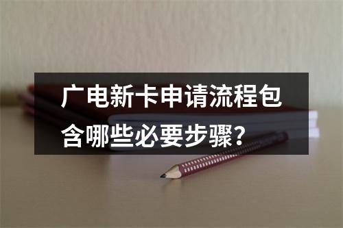 广电新卡申请流程包含哪些必要步骤？