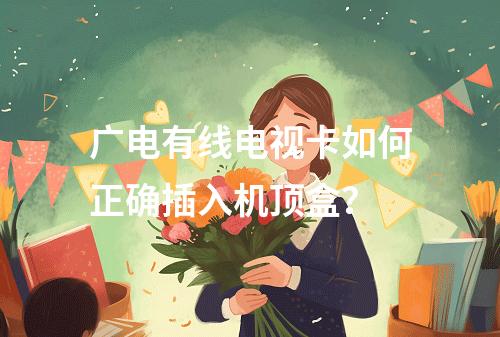 广电有线电视卡如何正确插入机顶盒？