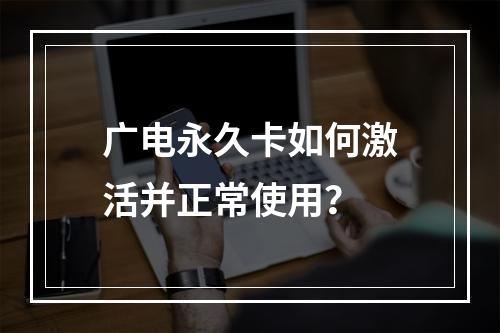 广电永久卡如何激活并正常使用？