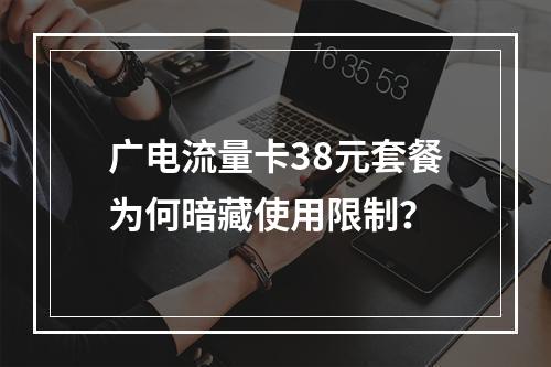 广电流量卡38元套餐为何暗藏使用限制？