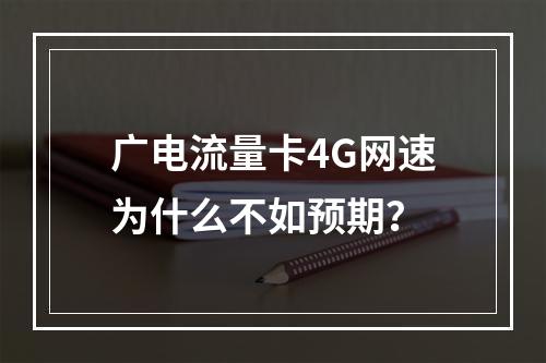 广电流量卡4G网速为什么不如预期？