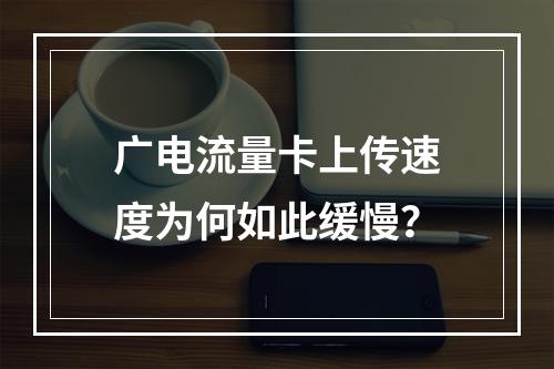 广电流量卡上传速度为何如此缓慢？