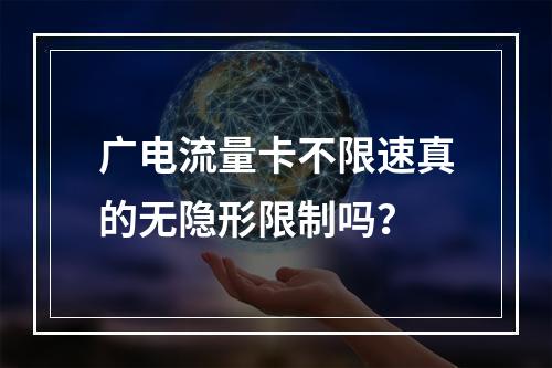 广电流量卡不限速真的无隐形限制吗？
