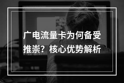 广电流量卡为何备受推崇？核心优势解析