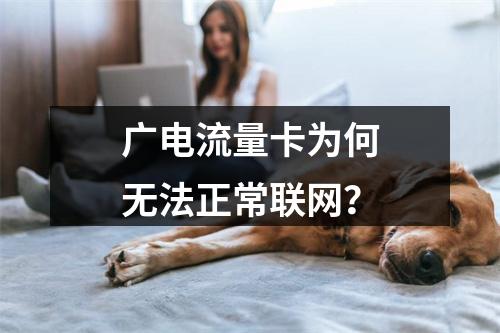广电流量卡为何无法正常联网？