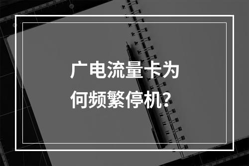 广电流量卡为何频繁停机？