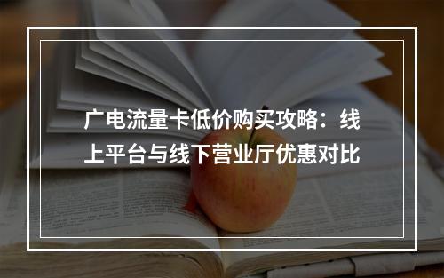 广电流量卡低价购买攻略：线上平台与线下营业厅优惠对比
