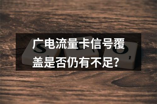 广电流量卡信号覆盖是否仍有不足？