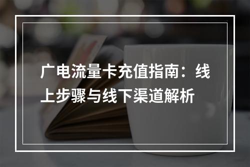 广电流量卡充值指南：线上步骤与线下渠道解析