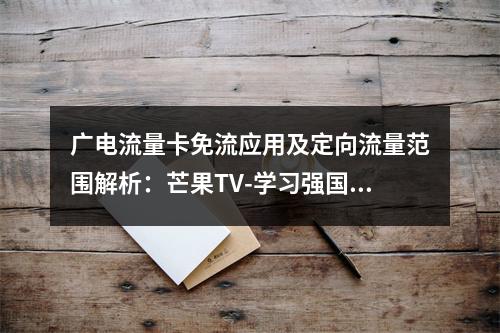 广电流量卡免流应用及定向流量范围解析：芒果TV-学习强国等覆盖