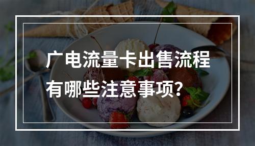 广电流量卡出售流程有哪些注意事项？