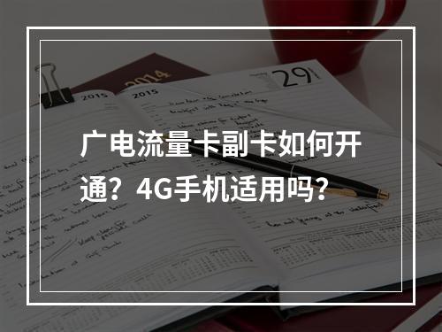 广电流量卡副卡如何开通？4G手机适用吗？