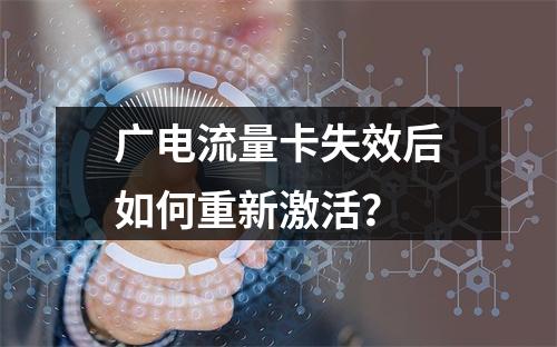 广电流量卡失效后如何重新激活？