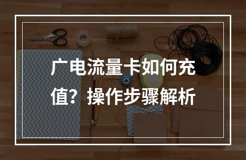 广电流量卡如何充值？操作步骤解析