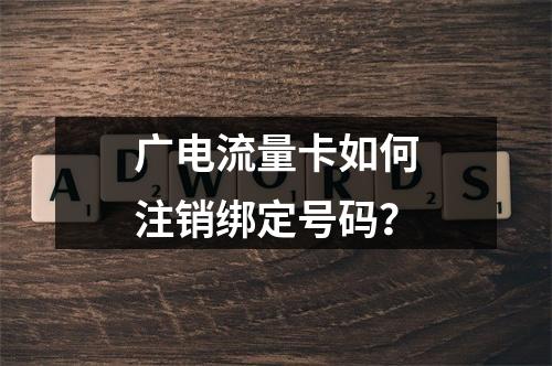 广电流量卡如何注销绑定号码？