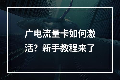 广电流量卡如何激活？新手教程来了