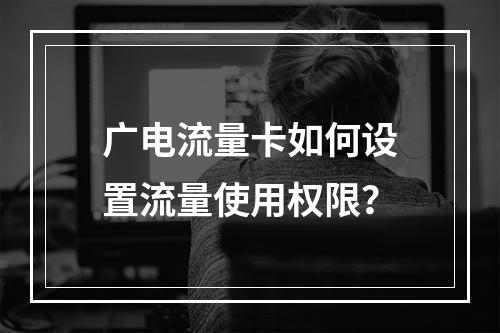 广电流量卡如何设置流量使用权限？