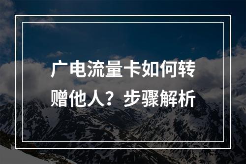 广电流量卡如何转赠他人？步骤解析