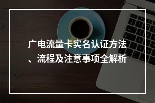 广电流量卡实名认证方法、流程及注意事项全解析