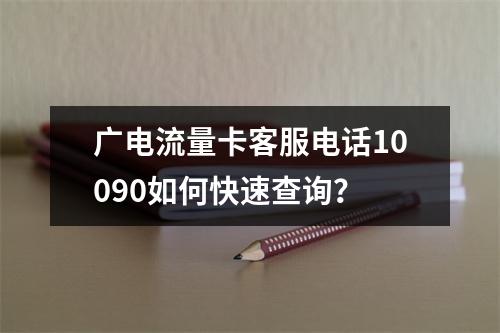广电流量卡客服电话10090如何快速查询？