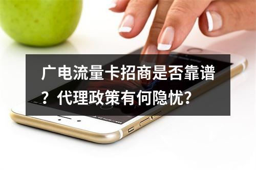 广电流量卡招商是否靠谱？代理政策有何隐忧？