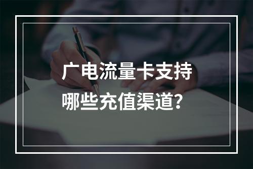 广电流量卡支持哪些充值渠道？