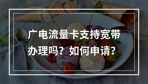 广电流量卡支持宽带办理吗？如何申请？
