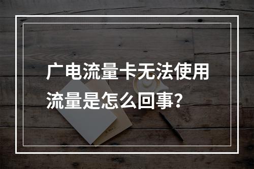 广电流量卡无法使用流量是怎么回事？