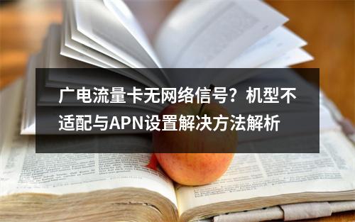 广电流量卡无网络信号？机型不适配与APN设置解决方法解析