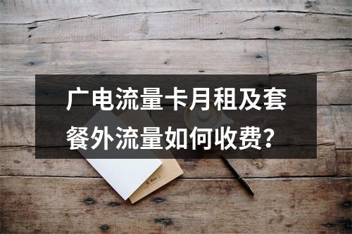 广电流量卡月租及套餐外流量如何收费？