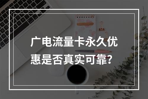 广电流量卡永久优惠是否真实可靠？
