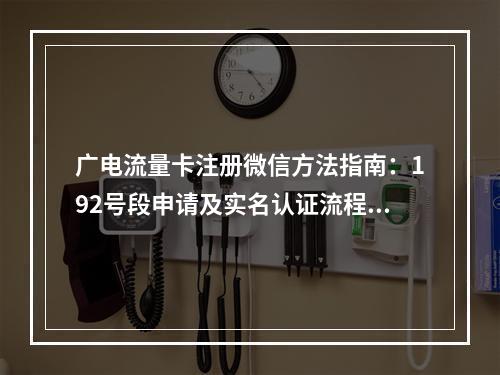 广电流量卡注册微信方法指南：192号段申请及实名认证流程解析