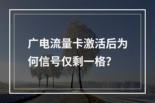广电流量卡激活后为何信号仅剩一格？