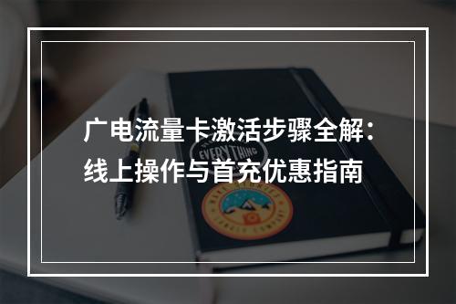 广电流量卡激活步骤全解：线上操作与首充优惠指南