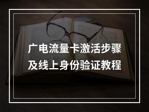 广电流量卡激活步骤及线上身份验证教程