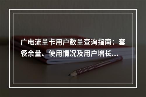 广电流量卡用户数量查询指南：套餐余量、使用情况及用户增长统计