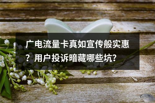 广电流量卡真如宣传般实惠？用户投诉暗藏哪些坑？